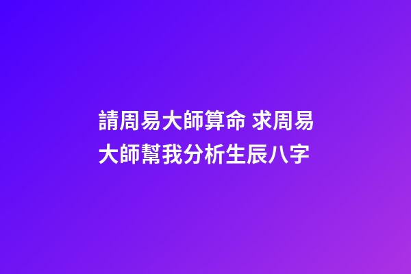 請周易大師算命 求周易大師幫我分析生辰八字-第1張-觀點-玄機派